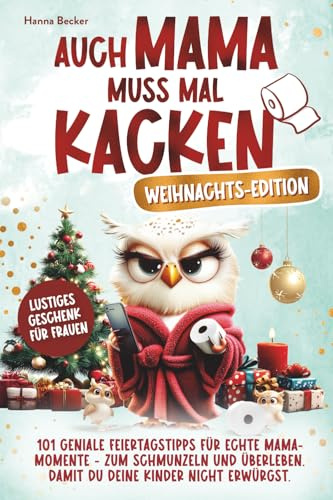 Auch Mama muss mal kacken – Weihnachts-Edition | 101 geniale Feiertagstipps für echte Mama-Momente - zum Schmunzeln und Überleben. Damit du deine Kinder nicht erwürgst. Lustiges Geschenk für Frauen