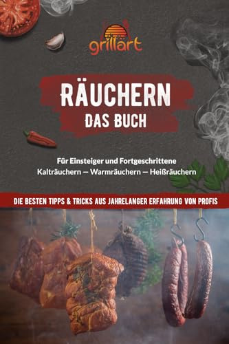 Räuchern - Das Buch für Einsteiger und Fortgeschrittene: Kalträuchern, Warmräuchern, Heißräuchern - die besten Tipps und Tricks aus Jahrelanger Erfahrung von Profis