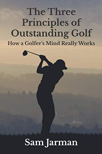 The Three Principles of Outstanding Golf: How A Golfer's Mind Really Works: 1