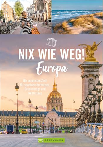 Reise Bildband: Nix wie weg! Europa: Die schönsten Ziele für spontane Kurzreisen, Brückentage und Resturlaub. Der Reiseführer für die besten Reiseziele für eine Woche oder ein verlängertes Wochenende