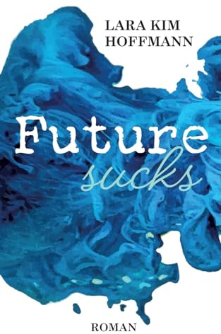 Future sucks: Ein New-Adult-Roman über Identität und innere Freiheit