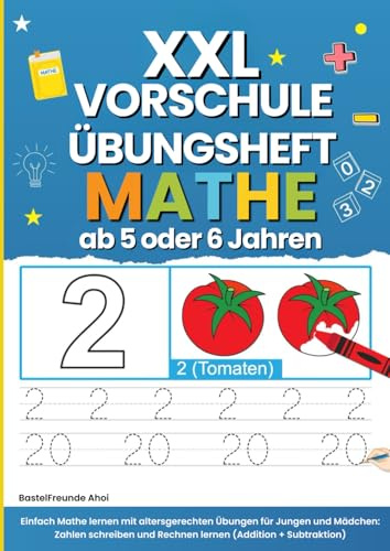XXL Vorschule Übungsheft Mathe ab 5 oder 6 Jahren: Einfach Mathe lernen mit altersgerechten Übungen für Jungen und Mädchen: Zahlen schreiben und Rechnen lernen (Addition + Subtraktion)