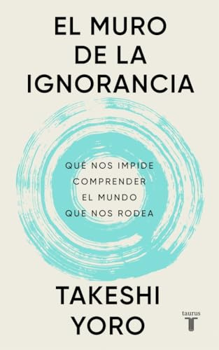 El muro de la ignorancia: Qué nos impide comprender el mundo que nos rodea (Pensamiento)