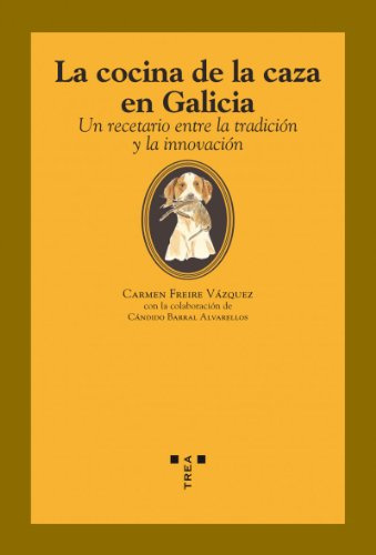 La cocina de la caza en Galicia: Un recetario entre la tradición y la innovación (La comida de la vida)
