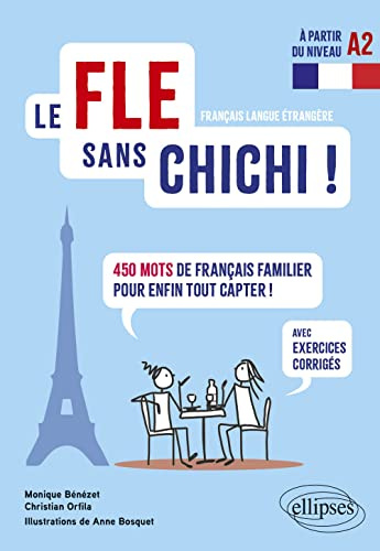 Le FLE sans chichi !: 450 mots de français familier pour enfin tout capter ! (avec exercices corrigés) (à partir du niveau A2)