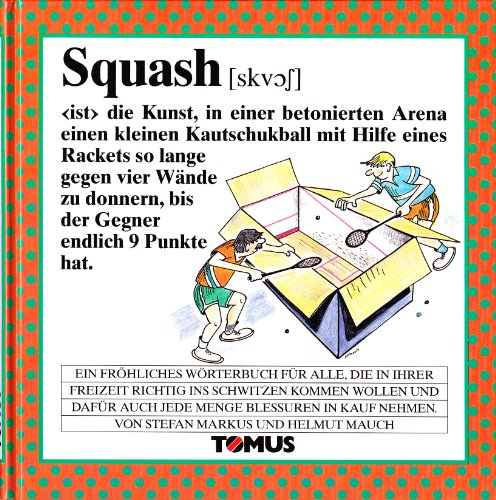Squash: Ein fröhliches Wörterbuch für alle, die in ihrer Freizeit richtig ins Schwitzen kommen wollen, und dafür auch jede Menge Blessuren in Kauf nehmen (Tomus - Die fröhlichen Wörterbücher)