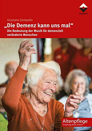 „Die Demenz kann uns mal: Die Bedeutung der Musik für demenziell veränderte Menschen (Altenpflege)