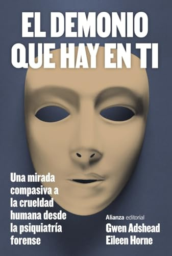 El demonio que hay en ti: Una mirada compasiva a la crueldad humana desde la psiquiatría forense (Alianza Ensayo)