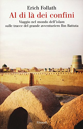 Al di là dei confini. Viaggio nel mondo dell'Islam sulle tracce del grande avventuriero Ibn Battuta (Saggi, Band 969)
