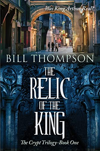 The Relic of the King: Was King Arthur Real? (The Crypt Trilogy)