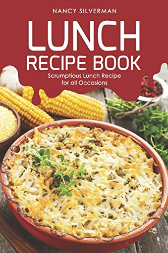 Lunch Recipe Book: Scrumptious Lunch Recipe for all Occasions