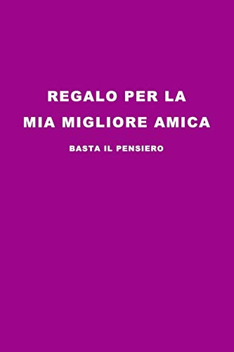 Regalo per la mia migliore Amica: Idea Regalo divertente e originale. Basta il Pensiero. Per ogni Occasione. Quaderno, Diario, Agenda da scrivere.