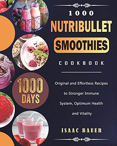 1000 Nutribullet Smoothies Cookbook: 1000 Days Original and Effortless Recipes to Stronger Immune System, Optimum Health and Vitality