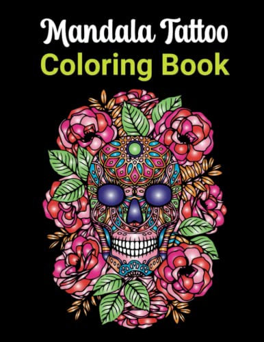 Mandala Tattoo Coloring Book: Coloring for Relaxation and Mindful Meditation - Animal, Skulls, Floral, and More!