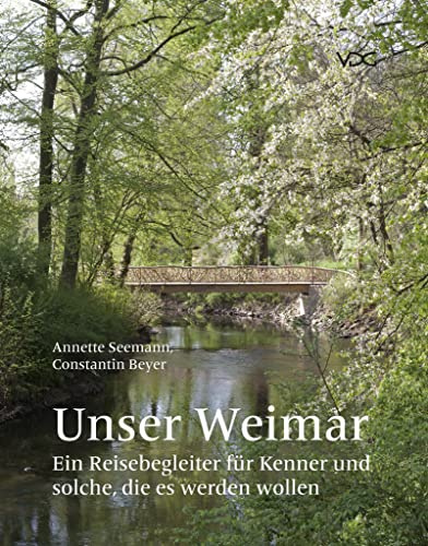Unser Weimar: Ein Reisebegleiter für Kenner und solche, die es werden wollen