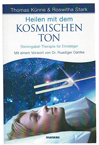 Heilen mit dem kosmischen Ton: Stimmgabel-Therapie für Einsteiger. Mit einem Vorwort von Dr. Ruediger Dahlke