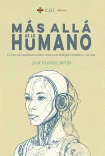 Más allá de lo humano. Crítica al transhumanismo como soteriología científica y secular: 7 (Instituto de Humanidades Ángel Ayala)