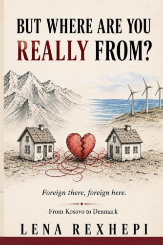 But Where Are You Really From?: Foreign there, Foreign here: From Kosovo to Denmark