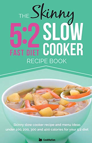 The Skinny 5:2 Slow Cooker Recipe Book: Skinny Slow Cooker Recipe and Menu Ideas Under 100, 200, 300 and 400 Calories