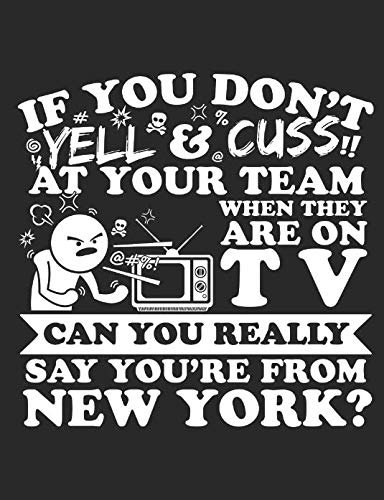 If You Don't Yell & Cuss At Your Team When They Are On TV Can You Really Say You're From New York?: A Really Awesome Lined Composition Notebook For Serious New York Sports Fans