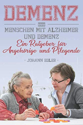 Demenz. Menschen mit Alzheimer und Demenz. Ein Ratgeber für Angehörige und Pflegende