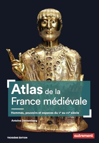 Atlas de la France médiévale: Hommes, pouvoirs et espaces du Vᵉ au XVᵉ siècle