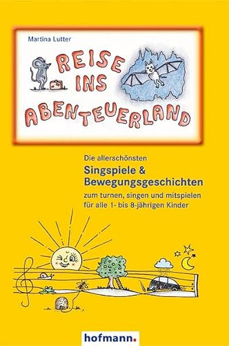 Reise ins Abenteuerland: Die allerschönsten Sinspiele & Bewegungsgeschichten zum turnen, singen und mitspielen für alle 1- bis 8-jährigen Kinder
