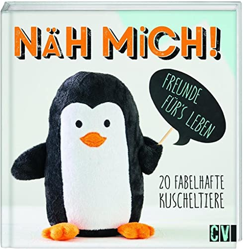 Näh mich!: 20 Fabelhafte Kuscheltiere