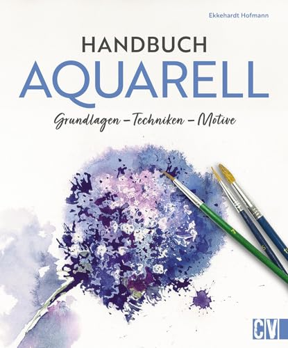 Handbuch Aquarell: Grundlagen, Techniken, Motive. Buch mit umfassendem Praxiswissen zur Aquarellmalerei. Schritt für Schritt eigene Aquarelle malen.