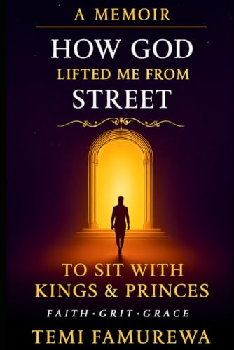 How God Lifted Me From Street to Sit with Kings and Princes: A Memoir of Faith, Grit, and the Grace That Carried Me
