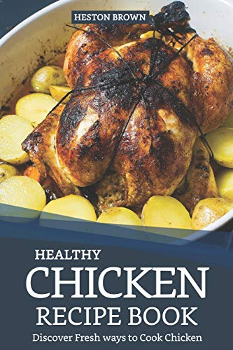 Healthy Chicken Recipe Book: Discover Fresh ways to Cook Chicken