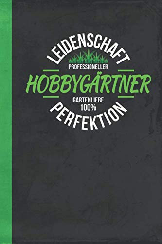 Professioneller Hobbygärtner Gartenliebe Leidenschaft Perfektion 100%: Notizbuch Gartenarbeit - dottet - (Hobbygarten und Gartenbau, Band 1)