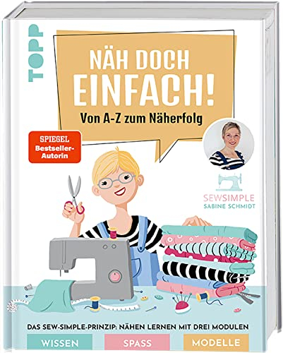 Näh doch einfach mit SewSimple!: Von A-Z zum Näherfolg. Das Sew-Simple-Prinzip: Nähen lernen mit drei Modulen. Wissen, Spaß, Modelle