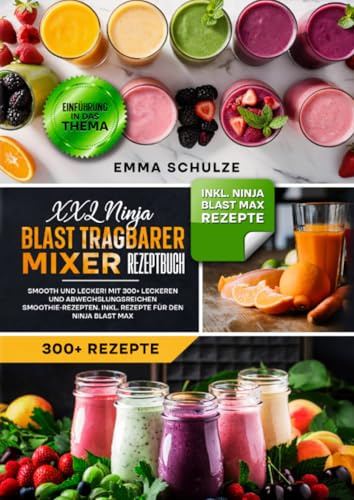 XXL Ninja Blast tragbarer Mixer Rezeptbuch: Smooth und Lecker! Mit 300+ leckeren und abwechslungsreichen Smoothie-Rezepten. Inkl. Rezepte für den Ninja Blast Max