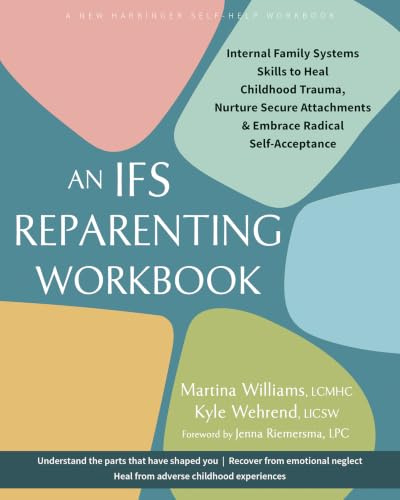 The IFS Reparenting Workbook: Internal Family Systems Skills to Heal Childhood Trauma, Nurture Secure Attachments, and Embrace Radical Self-Acceptance