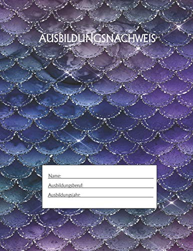 Ausbildungsnachweis: Berichtsheft Ausbildung / Ausbildungsnachweisheft täglich/wöchentlich / ausreichend für 1 Lehrjahr / 1Woche je Seite/ Montag bis Sonntag / Motiv Meerjungfrau