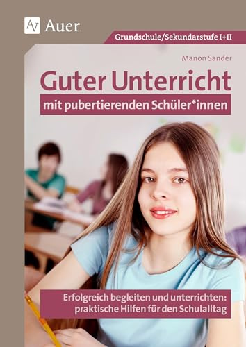 Guter Unterricht mit pubertierenden Schüler_innen: Erfolgreich begleiten und unterrichten: praktische Hilfen für den Schulalltag (Alle Klassenstufen)
