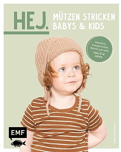 Hej. Mützen stricken – Babys & Kids: Die passen perfekt! Tolle Modelle und aufregende Muster: Beanie, Balaclava, Zwergenmütze und mehr – Von 0–4 Jahre