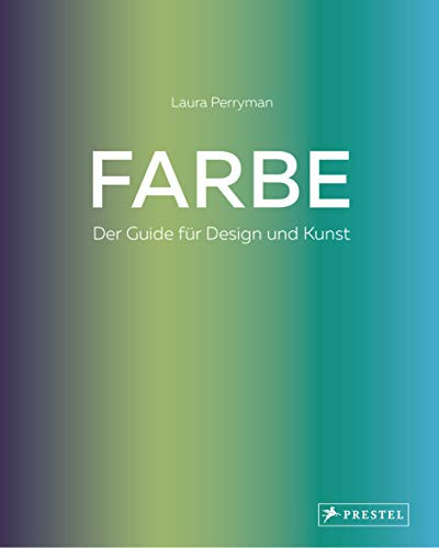 Farbe. Der Guide für Design und Kunst: Wissen und Praxis für Grafik, Produktdesign, Kunst, Modedesign, Innenarchitektur, Styling, Handwerk, Illustration und alle anderen kreativen Disziplinen