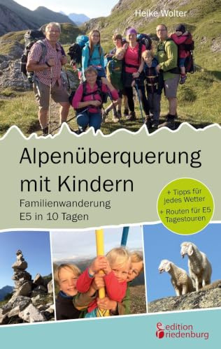 Alpenüberquerung mit Kindern - Familienwanderung E5 in 10 Tagen: + Tipps für jedes Wetter + Routen für E5 Tagestouren