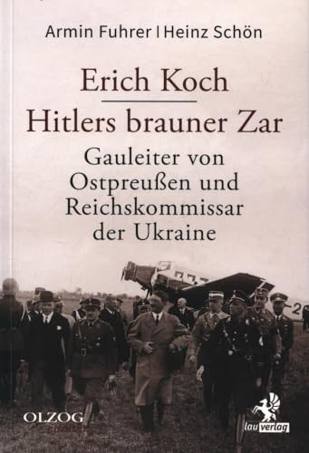 Erich Koch. Hitlers brauner Zar: Gauleiter von Ostpreußen und Reichskommissar der Ukraine