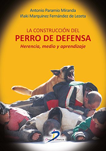 LA CONSTRUCCION DEL PERRO DE DEFENSA: Herencia, medioy aprendizaje (SIN COLECCION)