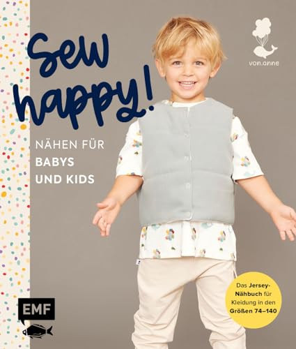 Sew happy! – Nähen für Babys und Kids mit @von.anne: Das Jersey-Nähbuch für Kleidung in den Größen 74–140 – Mit 4 Schnittmusterbogen