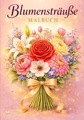 Blumensträuße – Blumen Malbuch für Erwachsene mit 50 schönen Ausmalbildern: Kreative Entspannung mit liebevoll gestalteten Blumensträußen voller Vielfalt und Harmonie (Malbücher für Erwachsene)