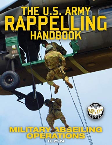 The US Army Rappelling Handbook - Military Abseiling Operations: Techniques, Training and Safety Procedures for Rappelling from Towers, Cliffs, ... Edition - TC 21-24 (Carlile Military Library)