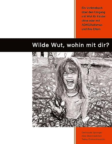 Wilde Wut, wohin mit Dir?: Ein Vorlesebuch über den Umgang mit Wut für Kinder im Grundschulalter ohne oder mit ADHS/Autismus und ihre Eltern