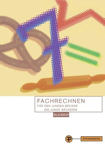 Fachrechnen für den jungen Bäcker: in Schule, Praxis und Prüfung