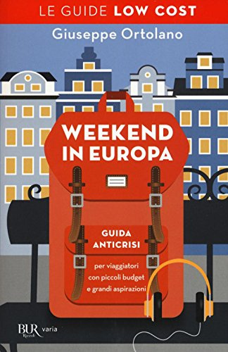 Weekend in Europa. Guida anticrisi per viaggiatori con piccoli budget e grandi aspirazioni. Le guide low cost (BUR Varia)