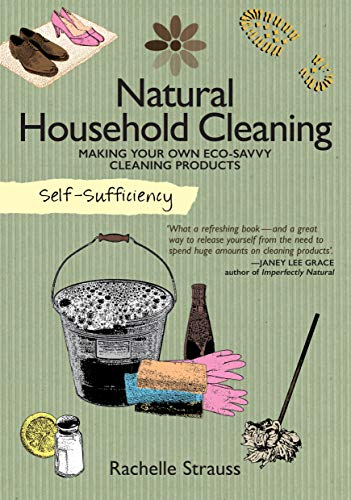 Self-Sufficiency: Natural Household Cleaning: Making Your Own Eco-Savvy Cleaning Products (IMM Lifestyle) Ingredients, Recipes, & How-To for Green Cleaning Your Kitchen, Laundry Room, Bathroom, & More
