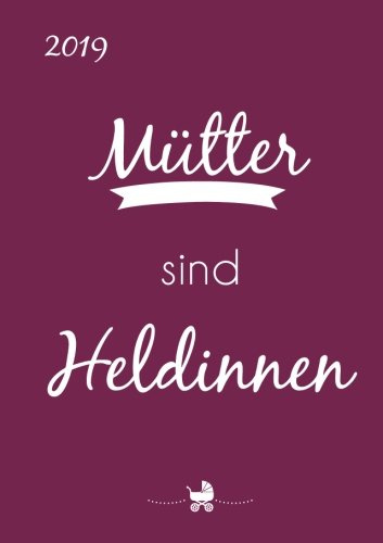 Kalender 2019 Mütter sind Heldinnen: Wochenkalender - 1 Woche pro Doppelseite